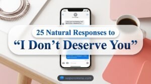 Natural Responses to “I Don’t Deserve You”